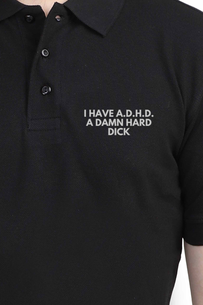 "I have A.D.H.D. A damn hard Dick" Male Polo Half Sleeve
